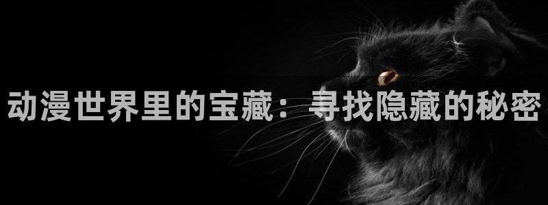 日本acg动漫：动漫世界里的宝藏：寻找隐藏的秘密