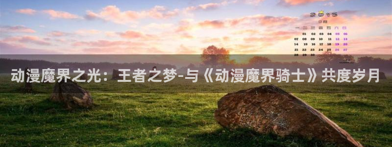 acg动漫下载免费：动漫魔界之光：王者之梦-与《动漫魔界骑士》共度岁月